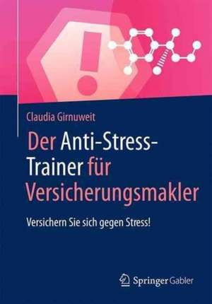 Der Anti-Stress-Trainer für Versicherungsmakler: Versichern Sie sich gegen Stress! de Claudia Girnuweit