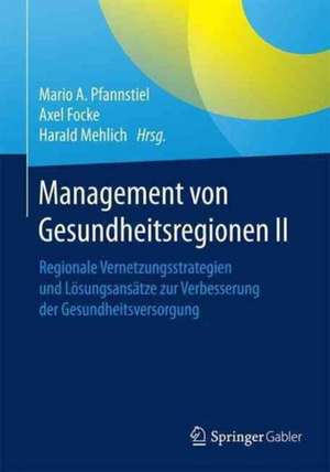 Management von Gesundheitsregionen II: Regionale Vernetzungsstrategien und Lösungsansätze zur Verbesserung der Gesundheitsversorgung de Mario A. Pfannstiel