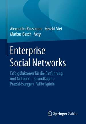 Enterprise Social Networks: Erfolgsfaktoren für die Einführung und Nutzung - Grundlagen, Praxislösungen, Fallbeispiele de Alexander Rossmann