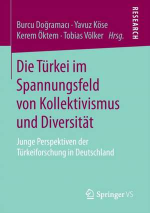 Die Türkei im Spannungsfeld von Kollektivismus und Diversität: Junge Perspektiven der Türkeiforschung in Deutschland de Burcu Doğramacı