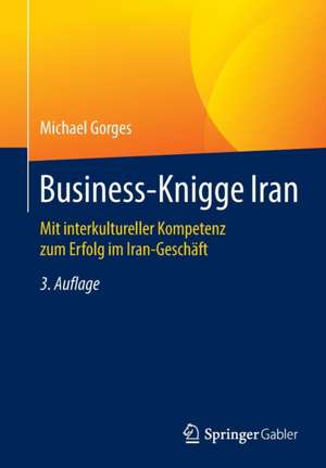 Business-Knigge Iran: Mit interkultureller Kompetenz zum Erfolg im Iran-Geschäft de Michael Gorges