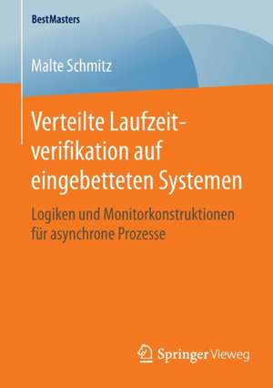 Verteilte Laufzeitverifikation auf eingebetteten Systemen: Logiken und Monitorkonstruktionen für asynchrone Prozesse de Malte Schmitz