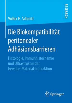 Die Biokompatibilität peritonealer Adhäsionsbarrieren: Histologie, Immunhistochemie und Ultrastruktur der Gewebe-Material-Interaktion de Volker H. Schmitt