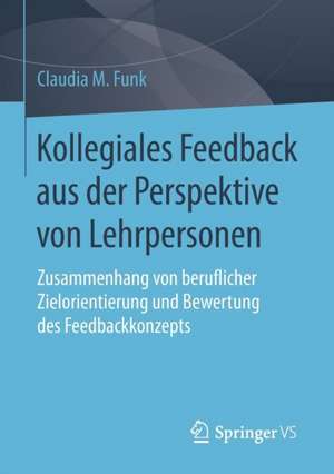 Kollegiales Feedback aus der Perspektive von Lehrpersonen: Zusammenhang von beruflicher Zielorientierung und Bewertung des Feedbackkonzepts de Claudia M. Funk