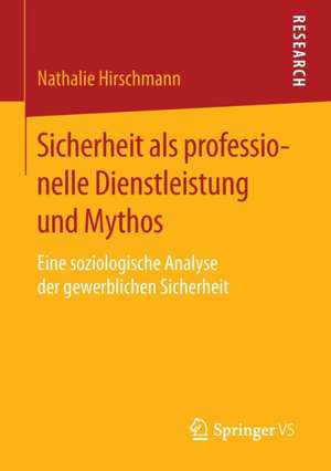 Sicherheit als professionelle Dienstleistung und Mythos: Eine soziologische Analyse der gewerblichen Sicherheit de Nathalie Hirschmann