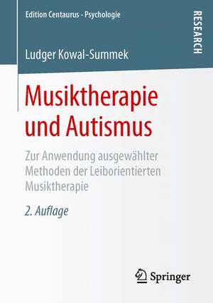 Musiktherapie und Autismus: Zur Anwendung ausgewählter Methoden der Leiborientierten Musiktherapie de Ludger Kowal-Summek