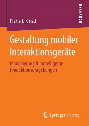 Gestaltung mobiler Interaktionsgeräte: Modellierung für intelligente Produktionsumgebungen de Pierre T. Kirisci