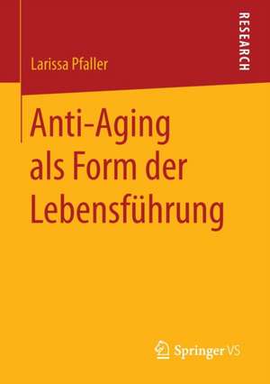 Anti-Aging als Form der Lebensführung de Larissa Pfaller