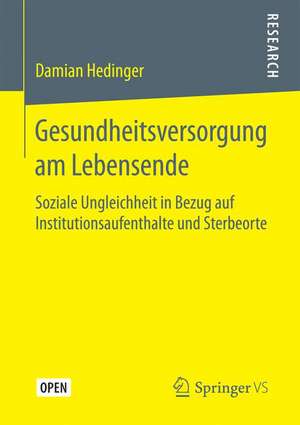 Gesundheitsversorgung am Lebensende: Soziale Ungleichheit in Bezug auf Institutionsaufenthalte und Sterbeorte de Damian Hedinger