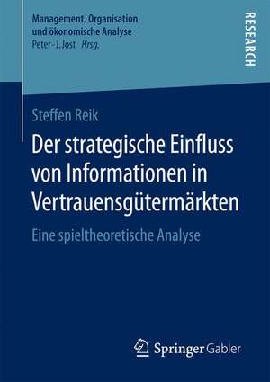 Der strategische Einfluss von Informationen in Vertrauensgütermärkten: Eine spieltheoretische Analyse de Steffen Reik