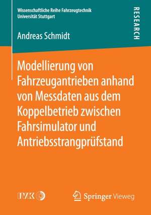 Modellierung von Fahrzeugantrieben anhand von Messdaten aus dem Koppelbetrieb zwischen Fahrsimulator und Antriebsstrangprüfstand de Andreas Schmidt