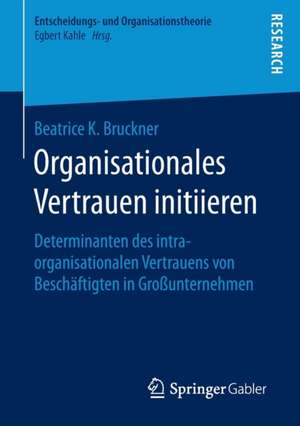 Organisationales Vertrauen initiieren: Determinanten des intraorganisationalen Vertrauens von Beschäftigten in Großunternehmen de Beatrice K. Bruckner