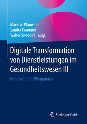 Digitale Transformation von Dienstleistungen im Gesundheitswesen III: Impulse für die Pflegepraxis de Mario A. Pfannstiel