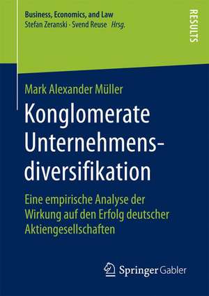 Konglomerate Unternehmensdiversifikation: Eine empirische Analyse der Wirkung auf den Erfolg deutscher Aktiengesellschaften de Mark Alexander Müller