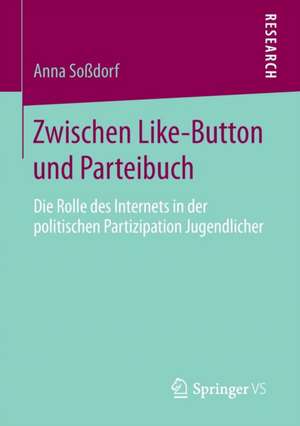 Zwischen Like-Button und Parteibuch: Die Rolle des Internets in der politischen Partizipation Jugendlicher de Anna Soßdorf