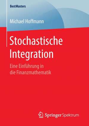 Stochastische Integration: Eine Einführung in die Finanzmathematik de Michael Hoffmann