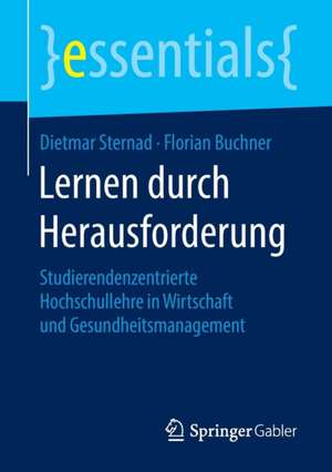 Lernen durch Herausforderung: Studierendenzentrierte Hochschullehre in Wirtschaft und Gesundheitsmanagement de Dietmar Sternad