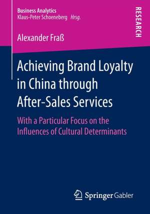 Achieving Brand Loyalty in China through After-Sales Services: With a Particular Focus on the Influences of Cultural Determinants de Alexander Fraß