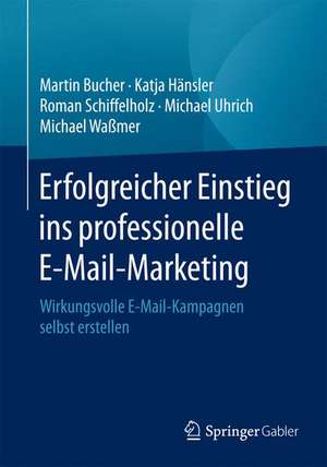 Erfolgreicher Einstieg ins professionelle E-Mail-Marketing: Wirkungsvolle E-Mail-Kampagnen selbst erstellen de Martin Bucher