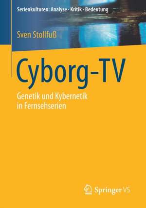 Cyborg-TV: Genetik und Kybernetik in Fernsehserien de Sven Stollfuß