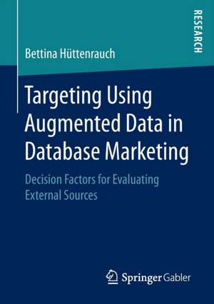 Targeting Using Augmented Data in Database Marketing: Decision Factors for Evaluating External Sources de Bettina Hüttenrauch