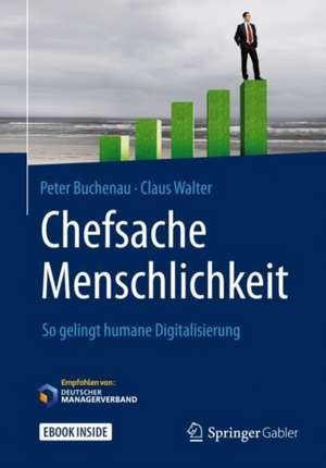 Chefsache Menschlichkeit: So gelingt humane Digitalisierung de Peter Buchenau