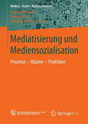 Mediatisierung und Mediensozialisation: Prozesse - Räume - Praktiken de Dagmar Hoffmann