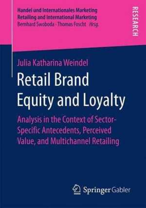 Retail Brand Equity and Loyalty: Analysis in the Context of Sector-Specific Antecedents, Perceived Value, and Multichannel Retailing de Julia Katharina Weindel