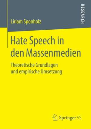 Hate Speech in den Massenmedien: Theoretische Grundlagen und empirische Umsetzung de Liriam Sponholz