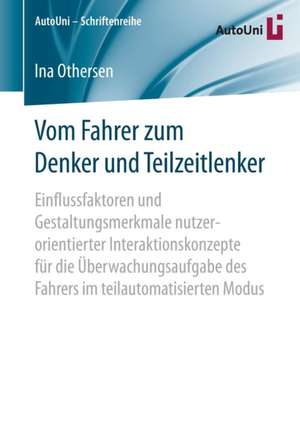 Vom Fahrer zum Denker und Teilzeitlenker: Einflussfaktoren und Gestaltungsmerkmale nutzerorientierter Interaktionskonzepte für die Überwachungsaufgabe des Fahrers im teilautomatisierten Modus de Ina Othersen