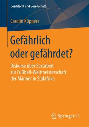 Gefährlich oder gefährdet?: Diskurse über Sexarbeit zur Fußball-Weltmeisterschaft der Männer in Südafrika de Carolin Küppers