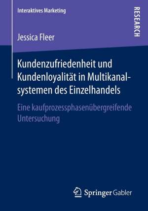 Kundenzufriedenheit und Kundenloyalität in Multikanalsystemen des Einzelhandels: Eine kaufprozessphasenübergreifende Untersuchung de Jessica Fleer