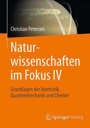 Naturwissenschaften im Fokus IV: Grundlagen der Atomistik, Quantenmechanik und Chemie de Christian Petersen