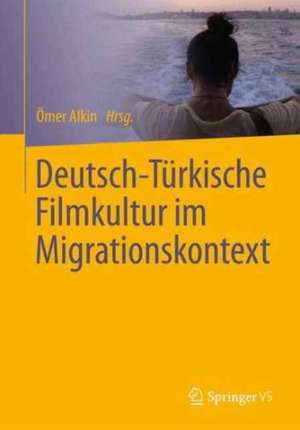 Deutsch-Türkische Filmkultur im Migrationskontext de Ömer Alkın