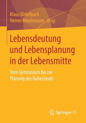 Lebensdeutung und Lebensplanung in der Lebensmitte: Vom Gymnasium bis zur Planung des Ruhestands de Klaus Birkelbach