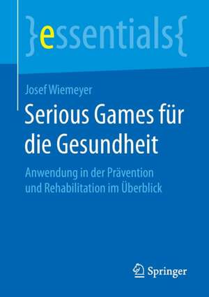 Serious Games für die Gesundheit: Anwendung in der Prävention und Rehabilitation im Überblick de Josef Wiemeyer