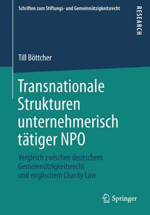 Transnationale Strukturen unternehmerisch tätiger NPO: Vergleich zwischen deutschem Gemeinnützigkeitsrecht und englischem Charity Law de Till Böttcher