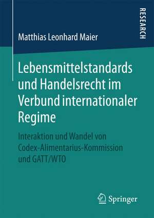 Lebensmittelstandards und Handelsrecht im Verbund internationaler Regime: Interaktion und Wandel von Codex-Alimentarius-Kommission und GATT/WTO de Matthias Leonhard Maier