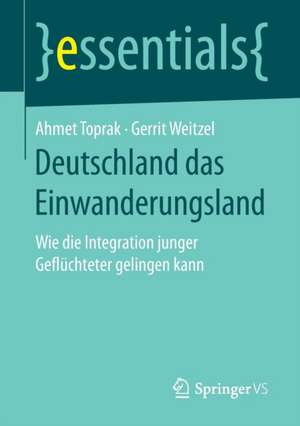 Deutschland das Einwanderungsland: Wie die Integration junger Geflüchteter gelingen kann de Ahmet Toprak