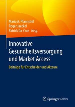 Innovative Gesundheitsversorgung und Market Access: Beiträge für Entscheider und Akteure de Mario A. Pfannstiel