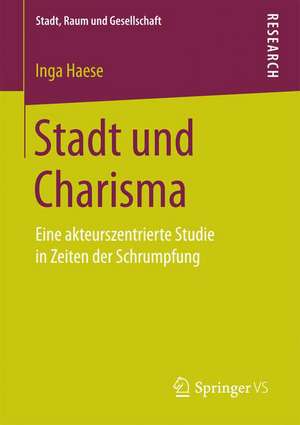 Stadt und Charisma: Eine akteurszentrierte Studie in Zeiten der Schrumpfung de Inga Haese