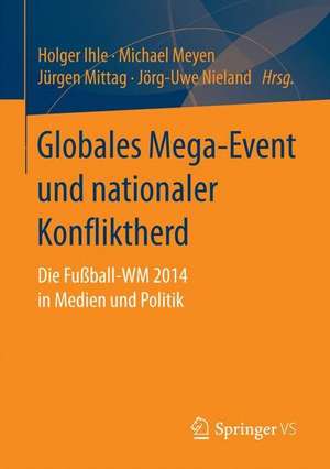 Globales Mega-Event und nationaler Konfliktherd: Die Fußball-WM 2014 in Medien und Politik de Holger Ihle