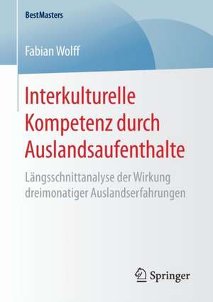 Interkulturelle Kompetenz durch Auslandsaufenthalte: Längsschnittanalyse der Wirkung dreimonatiger Auslandserfahrungen de Fabian Wolff