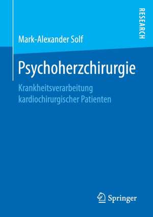 Psychoherzchirurgie : Krankheitsverarbeitung kardiochirurgischer Patienten de Mark-Alexander Solf