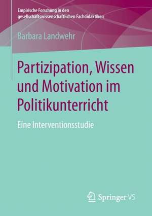 Partizipation, Wissen und Motivation im Politikunterricht: Eine Interventionsstudie de Barbara Landwehr