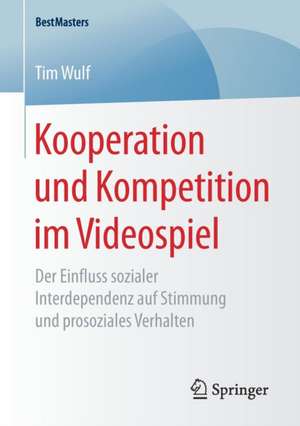 Kooperation und Kompetition im Videospiel: Der Einfluss sozialer Interdependenz auf Stimmung und prosoziales Verhalten de Tim Wulf