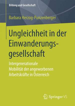 Ungleichheit in der Einwanderungsgesellschaft: Intergenerationale Mobilität der angeworbenen Arbeitskräfte in Österreich de Barbara Herzog-Punzenberger