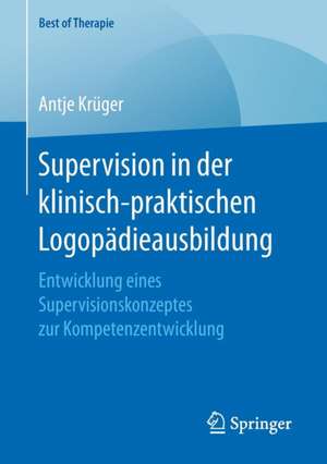 Supervision in der klinisch-praktischen Logopädieausbildung: Entwicklung eines Supervisionskonzeptes zur Kompetenzentwicklung de Antje Krüger