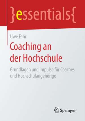 Coaching an der Hochschule: Grundlagen und Impulse für Coaches und Hochschulangehörige de Uwe Fahr