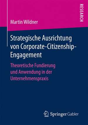 Strategische Ausrichtung von Corporate-Citizenship-Engagement: Theoretische Fundierung und Anwendung in der Unternehmenspraxis de Martin Wildner